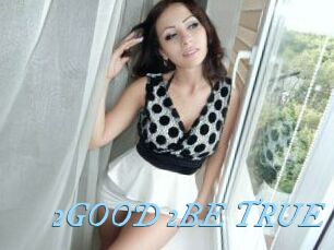 2GOOD_2BE_TRUE