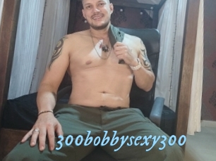 300bobbysexy300