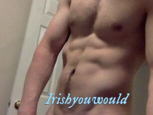 Irishyouwould